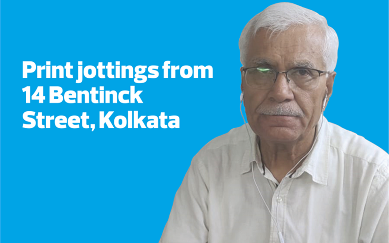 Print jottings from 14 Bentinck Street, Kolkata - The Noel D'Cunha Sunday Column