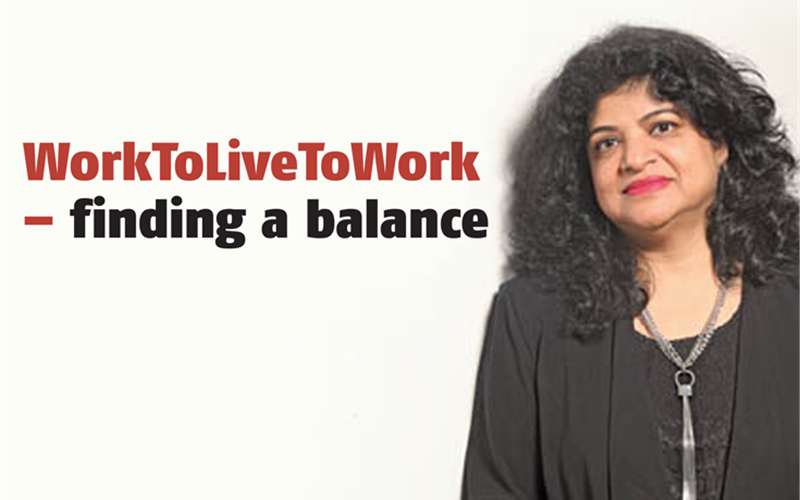WorkToLiveToWork – finding a balance - The Noel D'Cunha Sunday Column