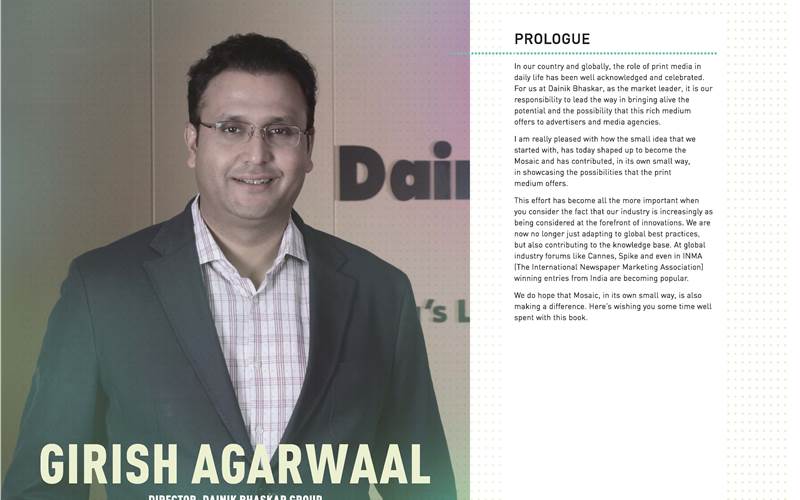 "India is no longer just adapting global practises. It is contributing to the knowledge base, globally. At Dainik Bhaskar, we hope that Mosaic, in its own small way makes a difference in showcasing the possibilities that the print medium offers."